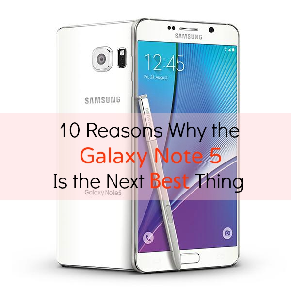 10 reasons why the galaxy note 5 is the next best thing